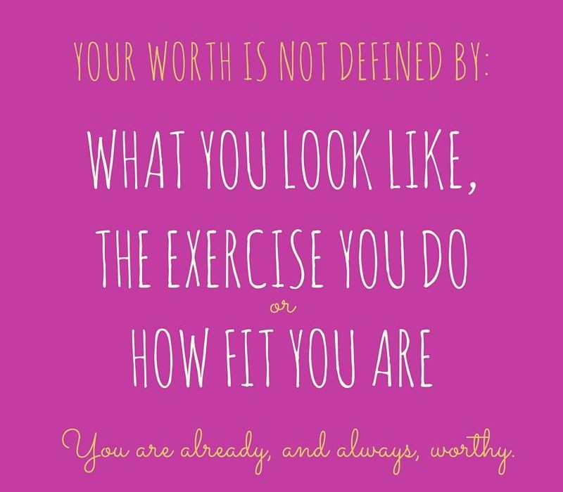 Text reads: your worth is not defined by what you look like, the exercise you do, or how fit you are. You are already, and always, worthy.
