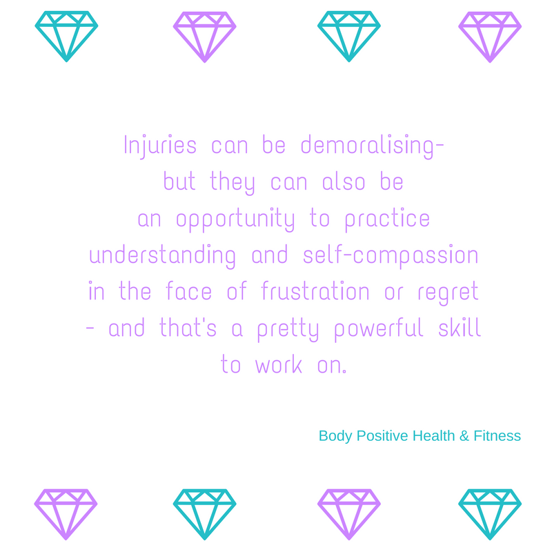 Injuries can be demoralising, but they can also be an opportunity to practice understanding and self-compassion in the face of frustration or regret - and that's a pretty powerful skill to work on.